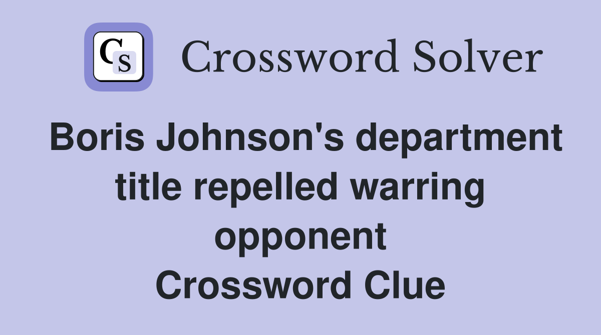 Boris Johnson's department title repelled warring opponent Crossword